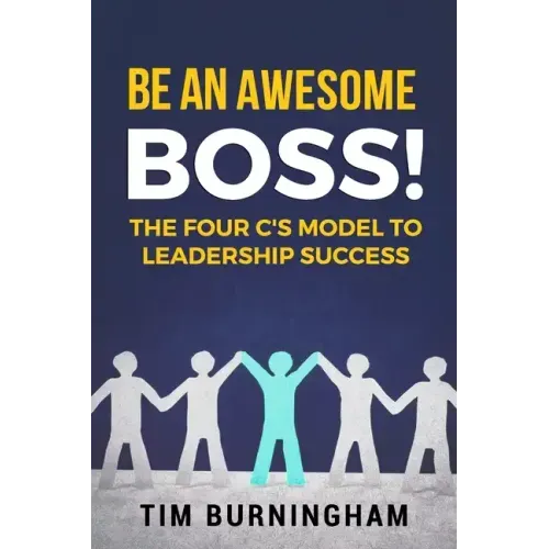 Be An Awesome Boss!: The Four C's Model to Leadership Success