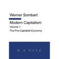 Modern Capitalism - Volume 1: The Pre-Capitalist Economy: A systematic historical depiction of Pan-European economic life from its origins to the pr