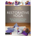 Restorative Yoga: Power, Presence and Practice for Teachers and Trainees