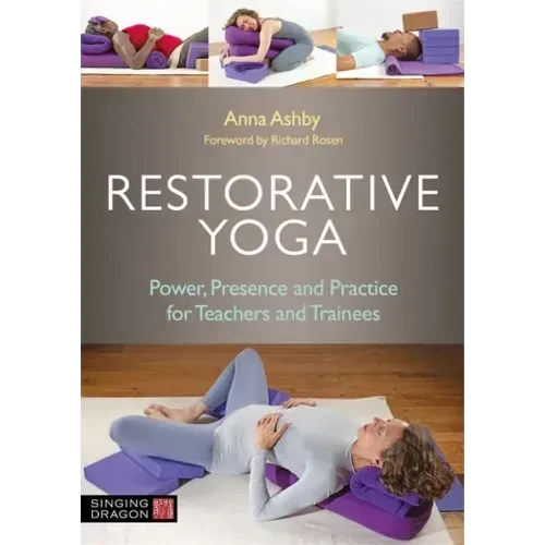 Restorative Yoga: Power, Presence and Practice for Teachers and Trainees