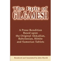 The Epic of Gilgamesh: A Prose Rendition Based Upon the Original Akkadian, Babylonian, Hittite and Sumerian Tablets