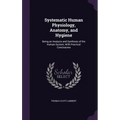 Systematic Human Physiology, Anatomy, and Hygiene: Being an Analysis and Synthesis of the Human System, With Practical Conclusions