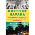 North of Havana: The Untold Story of Dirty Politics, Secret Diplomacy, and the Trial of the Cuban Five