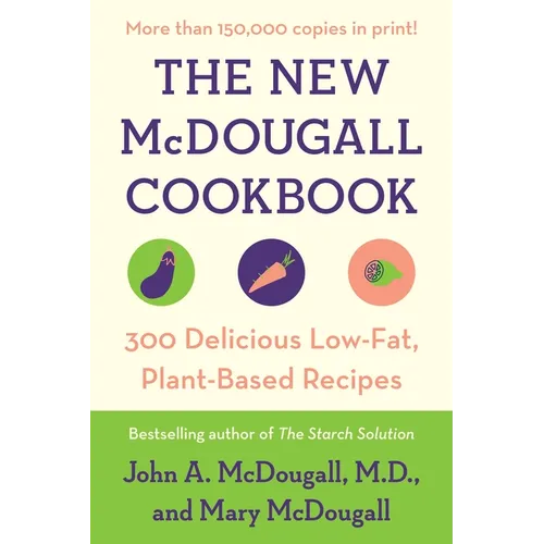 The New McDougall Cookbook: 300 Delicious Low-Fat, Plant-Based Recipes