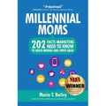 Marketing to Millennial Moms in a Post-Pandemic World: 220 Facts Marketers Need to Know to Build Brands and Drive Sales