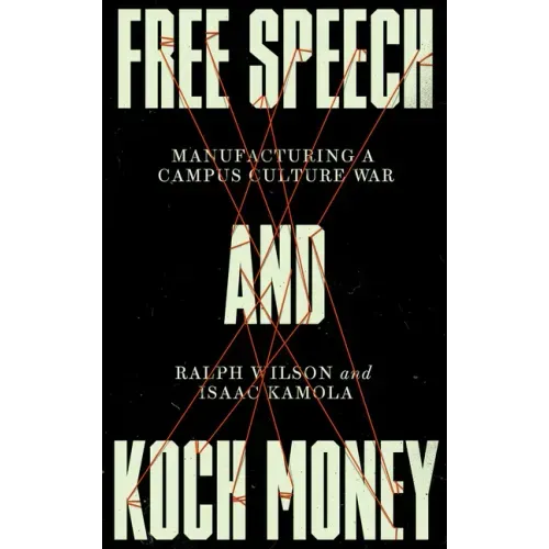 Free Speech and Koch Money: Manufacturing a Campus Culture War