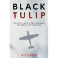 Black Tulip: The Life and Myth of Erich Hartmann, the World's Top Fighter Ace