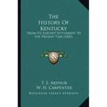 The History Of Kentucky: From Its Earliest Settlement To The Present Time (1852)