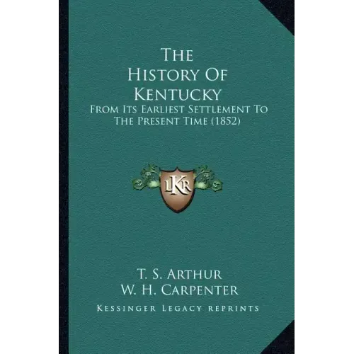 The History Of Kentucky: From Its Earliest Settlement To The Present Time (1852)