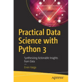 Practical Data Science with Python 3: Synthesizing Actionable Insights from Data