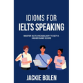 Idioms for IELT Speaking: Master IELTS Vocabulary to Get a Higher Band Score