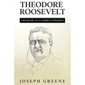 Theodore Roosevelt: A Biography of an American President