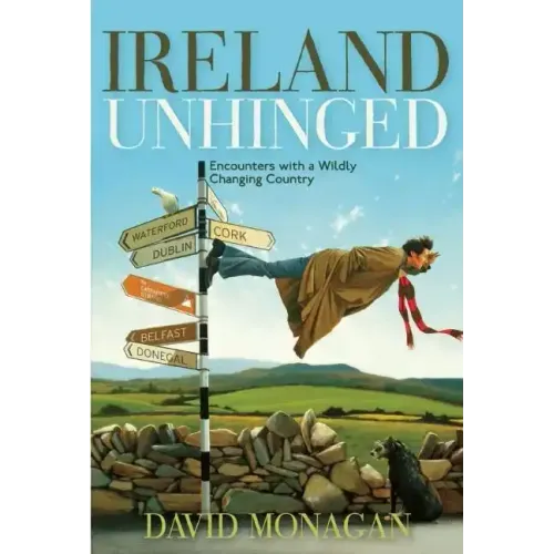 Ireland Unhinged: Encounters with a Wildly Changing Country