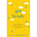 Get Bendy: An Adventure Guide to Resilience and Discovering Your Best Life