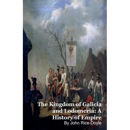 The Kingdom of Galicia and Lodomeria: A History of Empire