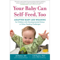 Your Baby Can Self-Feed, Too: Adapted Baby-Led Weaning for Children with Developmental Delays or Other Feeding Challenges