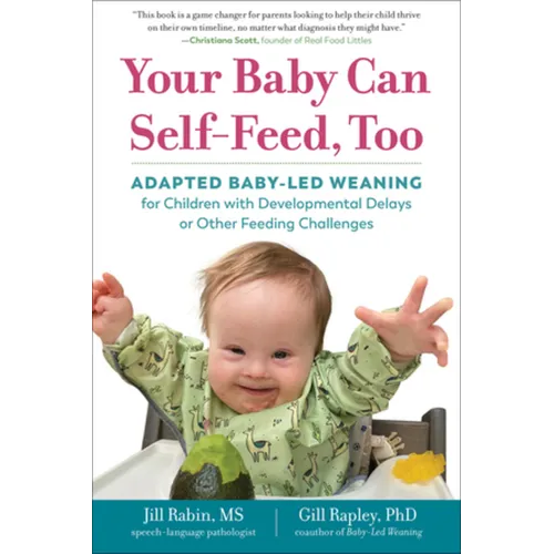Your Baby Can Self-Feed, Too: Adapted Baby-Led Weaning for Children with Developmental Delays or Other Feeding Challenges
