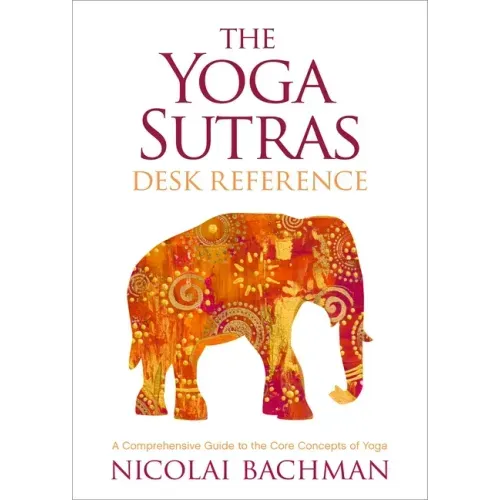 The Yoga Sutras Desk Reference: A Comprehensive Guide to the Core Concepts of Yoga