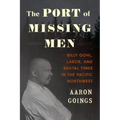 The Port of Missing Men: Billy Gohl, Labor, and Brutal Times in the Pacific Northwest