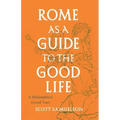 Rome as a Guide to the Good Life: A Philosophical Grand Tour