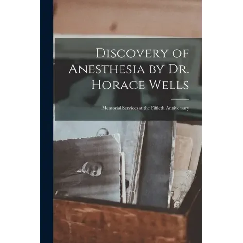Discovery of Anesthesia by Dr. Horace Wells; Memorial Services at the Fiftieth Anniversary