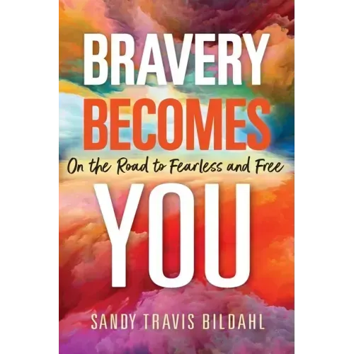 Bravery Becomes You: On the Road to Fearless and Free