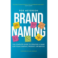 Brand Naming: The Complete Guide to Creating a Name for Your Company, Product, or Service