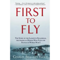 First to Fly: The Story of the Lafayette Escadrille, the American Heroes Who Flew for France in World War I