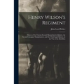 Henry Wilson's Regiment: History of the Twenty-Second Massachusetts Infantry, the Second Company Sharpshooters, and the Third Light Battery, in