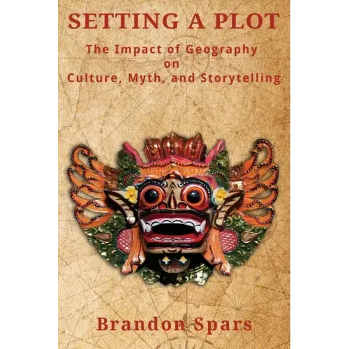 Setting a Plot: The Impact of Geography on Culture, Myth, and Storytelling