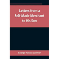 Letters from a Self-Made Merchant to His Son;Being the Letters written by John Graham, Head of the House of Graham & Company, Pork-Packers in Chicago,