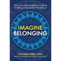 Imagine Belonging: Your Inclusive Leadership Guide to Building an Equitable Workplace