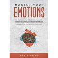 Master Your Emotions: A Practical Guide to Overcome Negativity Through Emotional Intelligence, Manage Your Feelings with Anger Management Te