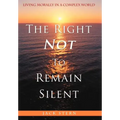 The Right Not To Remain Silent: Living Morally in a Complex World