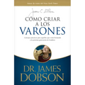 Cómo Criar a Los Varones: Consejos Prácticos Para Aquellos Que Están Formando a la Próxima Generación de Hombres