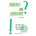 How do I use WhatsApp?!: For iPhone and Android
