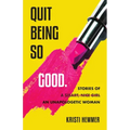 Quit Being So Good: Stories of an Unapologetic Woman