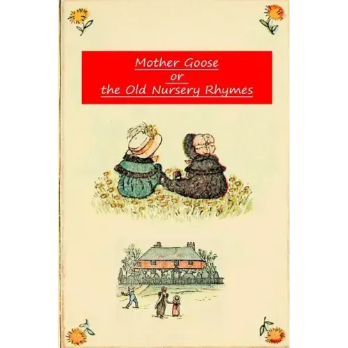 Mother Goose Or The Old Nursery Rhymes