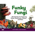 Funky Fungi: 30 Activities for Exploring Molds, Mushrooms, Lichens, and More Volume 8