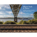 Illinois Trails & Traces: Portraits and Stories Along the State's Historic Routes