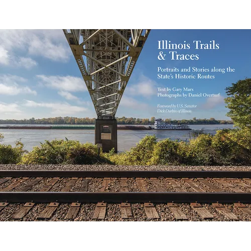 Illinois Trails & Traces: Portraits and Stories Along the State's Historic Routes