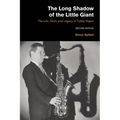 The Long Shadow of the Little Giant: The Life, Work and Legacy of Tubby Hayes (Second Edition)