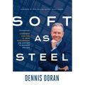 Soft as Steel: Leadership Qualities to Grow Relationships and Succeed in Business and Life
