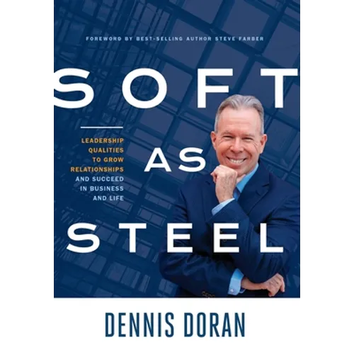 Soft as Steel: Leadership Qualities to Grow Relationships and Succeed in Business and Life