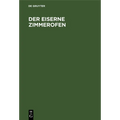 Der Eiserne Zimmerofen: Handbuch Für Neuzeitliche Wärmewirtschaft Im Hausbrand