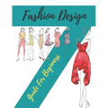 Fashion Design Guide for Beginners: Principles, Practice, and Techniques: The Practical Guide for Aspiring Beginners Fashion Designers