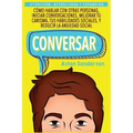 Conversar: Cómo Hablar con Otras Personas, Mejorar tu Carisma, Habilidades Sociales, Iniciar Conversaciones y Reducir la Ansiedad Social