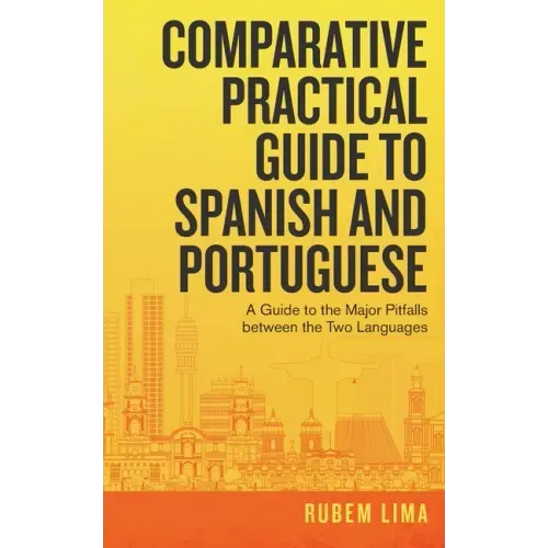 Comparative Practical Guide to Spanish and Portuguese: A Guide to the Major Pitfalls Between the Two Languages