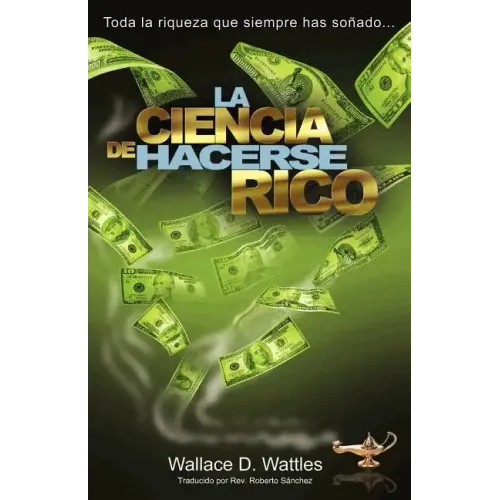 La Ciencia de Hacerse Rico: Toda la riqueza que siempre has soñado . . .