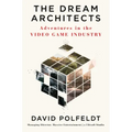 The Dream Architects: Adventures in the Video Game Industry
